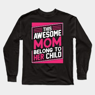 This Awesome Mom belong to her child, For Mother, Gift for mom Birthday, Gift for mother, Mother's Day gifts, Mother's Day, Mommy, Mom, Mother, Happy Mother's Day Long Sleeve T-Shirt